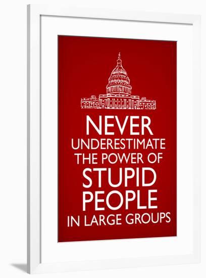 Never Underestimate Stupid People in Large Groups  - Humor-null-Framed Art Print