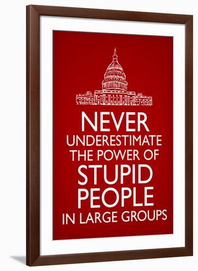 Never Underestimate Stupid People in Large Groups  - Humor-null-Framed Art Print