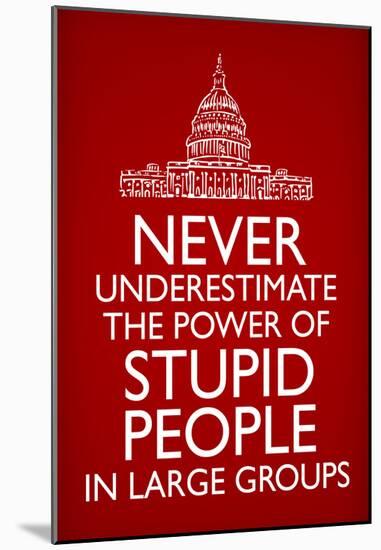 Never Underestimate Stupid People in Large Groups Poster-null-Mounted Poster