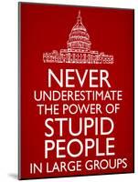 Never Underestimate Stupid People in Large Groups Poster-null-Mounted Poster