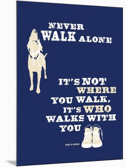 Never Walk Alone-Dog is Good-Mounted Art Print