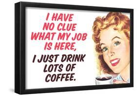 No Clue What My Job Is I Just Drink Coffee Funny Poster-null-Framed Poster