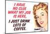 No Clue What My Job Is I Just Drink Coffee Funny Poster-null-Mounted Poster