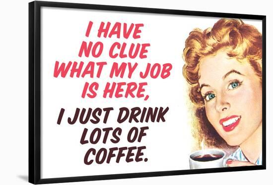 No Clue What My Job Is I Just Drink Coffee Funny Poster-Ephemera-Framed Poster