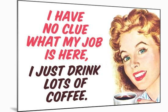 No Clue What My Job Is I Just Drink Coffee Funny Poster-Ephemera-Mounted Poster