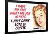 No Clue What My Job Is I Just Drink Coffee Funny Poster-Ephemera-Framed Poster