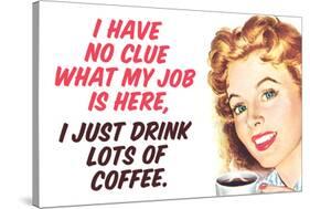 No Clue What My Job Is I Just Drink Coffee Funny Poster-Ephemera-Stretched Canvas