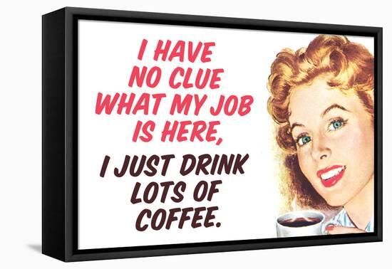 No Clue What My Job Is I Just Drink Coffee Funny Poster-Ephemera-Framed Stretched Canvas