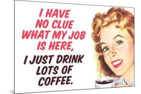 No Clue What My Job Is I Just Drink Coffee Funny Poster-Ephemera-Mounted Poster