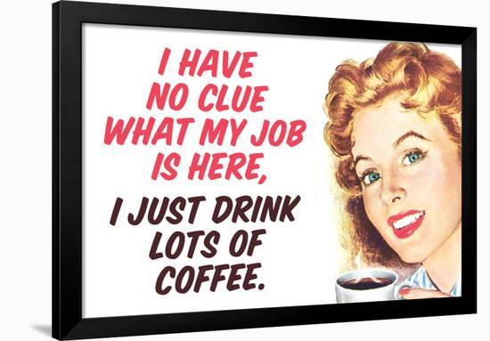 No Clue What My Job Is I Just Drink Coffee Funny Poster-Ephemera-Framed Poster