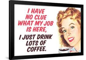 No Clue What My Job Is I Just Drink Coffee Funny Poster-Ephemera-Framed Poster