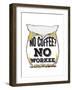 No Coffee, No Workee-null-Framed Premium Giclee Print