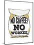 No Coffee, No Workee-null-Mounted Premium Giclee Print