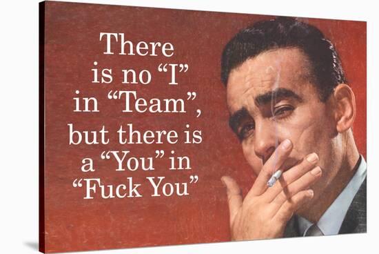 No I in Team But There's a You in F*ck You - Funny Poster-Ephemera-Stretched Canvas