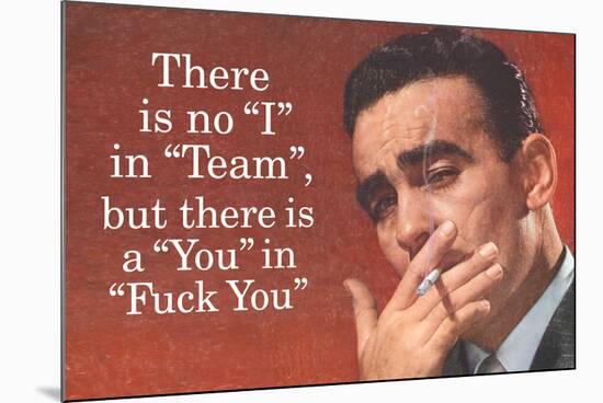 No I in Team But There's a You in F*ck You - Funny Poster-Ephemera-Mounted Poster