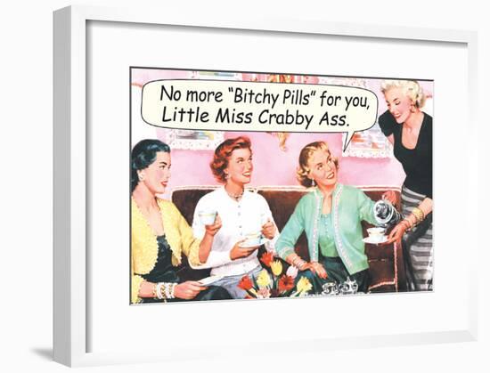 No More Bitchy Pills For You Little Miss Crabby Ass Funny Poster-null-Framed Poster