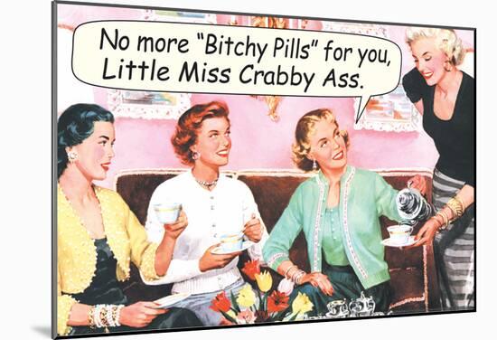 No More Bitchy Pills For You Little Miss Crabby Ass Funny Poster-null-Mounted Poster