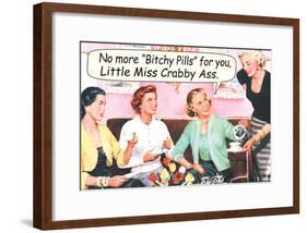 No More Bitchy Pills For You Little Miss Crabby Ass Funny Poster-null-Framed Poster