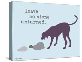 No Stone Unturned-Dog is Good-Stretched Canvas