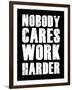 Nobody Cares Work Harder-null-Framed Art Print