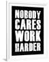 Nobody Cares Work Harder-null-Framed Art Print