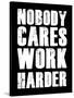 Nobody Cares Work Harder-null-Stretched Canvas