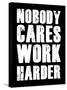 Nobody Cares Work Harder-null-Stretched Canvas