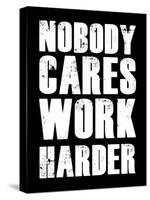 Nobody Cares Work Harder-null-Stretched Canvas