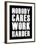 Nobody Cares Work Harder-null-Framed Art Print