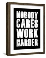 Nobody Cares Work Harder-null-Framed Art Print