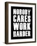 Nobody Cares Work Harder-null-Framed Art Print