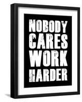 Nobody Cares Work Harder-null-Framed Art Print