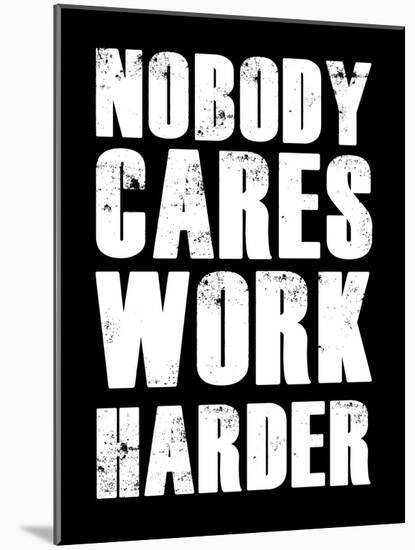 Nobody Cares Work Harder-null-Mounted Art Print