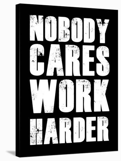 Nobody Cares Work Harder-null-Stretched Canvas