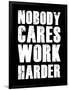 Nobody Cares Work Harder-null-Framed Art Print