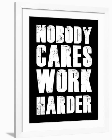 Nobody Cares Work Harder-null-Framed Art Print