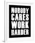 Nobody Cares Work Harder-null-Framed Art Print