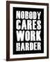 Nobody Cares Work Harder-null-Framed Art Print