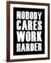 Nobody Cares Work Harder-null-Framed Art Print