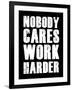 Nobody Cares Work Harder-null-Framed Art Print