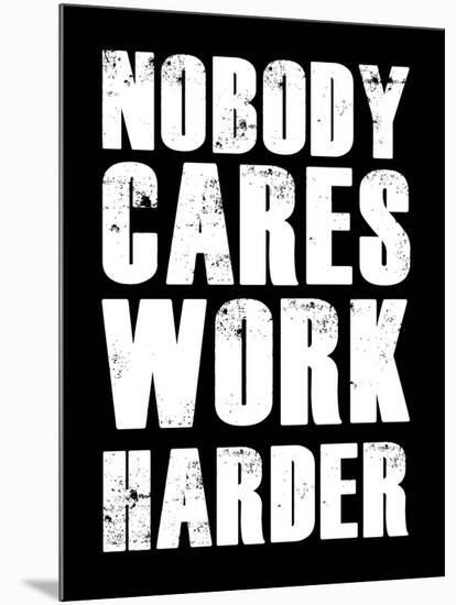 Nobody Cares Work Harder-null-Mounted Art Print