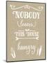 Nobody Leaves House Hungry Burlap Distress Treatment-Leslie Wing-Mounted Premium Giclee Print