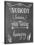 Nobody Leaves This House Hungry Chalk-Leslie Wing-Stretched Canvas