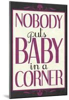 Nobody Puts Baby In A Corner-null-Mounted Poster