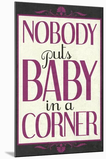 Nobody Puts Baby In A Corner-null-Mounted Poster