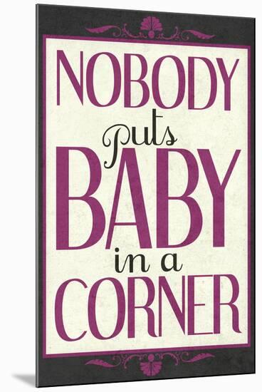 Nobody Puts Baby In A Corner-null-Mounted Art Print