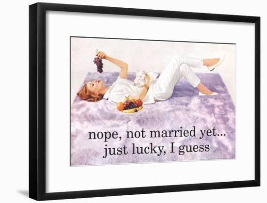 Nope Not Married Yet Just Lucky I Guess Funny Poster-null-Framed Poster