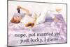 Nope Not Married Yet Just Lucky I Guess Funny Poster-null-Mounted Poster