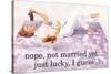 Nope Not Married Yet Just Lucky I Guess Funny Poster-Ephemera-Stretched Canvas