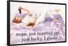 Nope Not Married Yet Just Lucky I Guess Funny Poster-Ephemera-Framed Poster